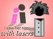 Click to Play I Saw Her Too, With Lasers